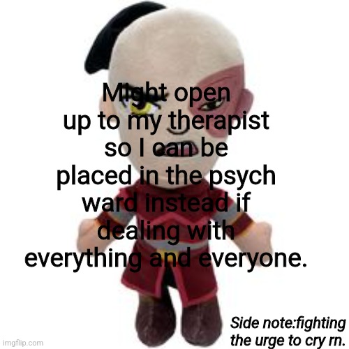 Kinda just lost all reasons I didn't commit so yea. | Might open up to my therapist so I can be placed in the psych ward instead if dealing with everything and everyone. Side note:fighting the urge to cry rn. | made w/ Imgflip meme maker