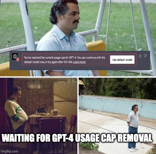 WAITING FOR GPT-4 USAGE CAP REMOVAL | WAITING FOR GPT-4 USAGE CAP REMOVAL | image tagged in memes,sad pablo escobar | made w/ Imgflip meme maker