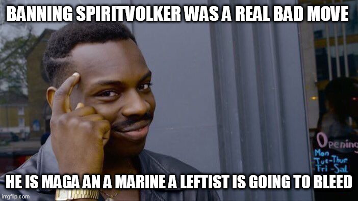 Roll Safe Think About It Meme | BANNING SPIRITVOLKER WAS A REAL BAD MOVE; HE IS MAGA AN A MARINE A LEFTIST IS GOING TO BLEED | image tagged in memes,roll safe think about it | made w/ Imgflip meme maker