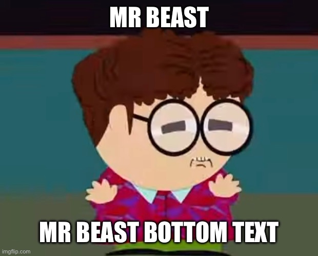 Mr breast | MR BEAST; MR BEAST BOTTOM TEXT | image tagged in south park,mr beast,shitpost | made w/ Imgflip meme maker
