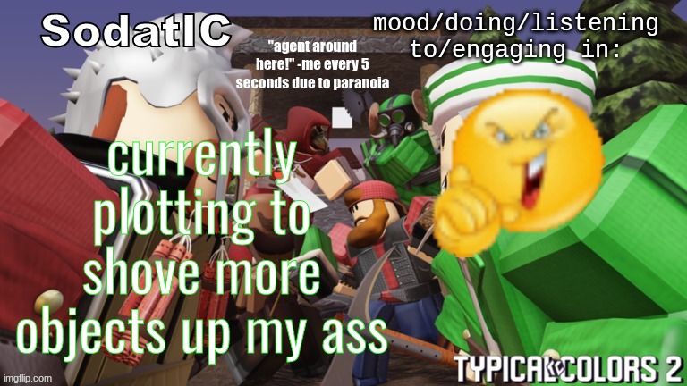 devious activities | currently plotting to shove more objects up my ass | image tagged in soda's goofy ass tc2 temp | made w/ Imgflip meme maker