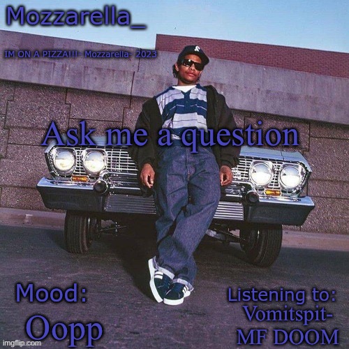 Eazy-E Temp | Ask me a question; Vomitspit- MF DOOM; Oopp | image tagged in eazy-e temp | made w/ Imgflip meme maker