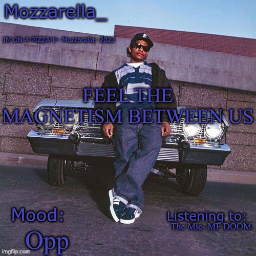 Eazy-E Temp | FEEL THE MAGNETISM BETWEEN US; The Mic- MF DOOM; Opp | image tagged in eazy-e temp | made w/ Imgflip meme maker