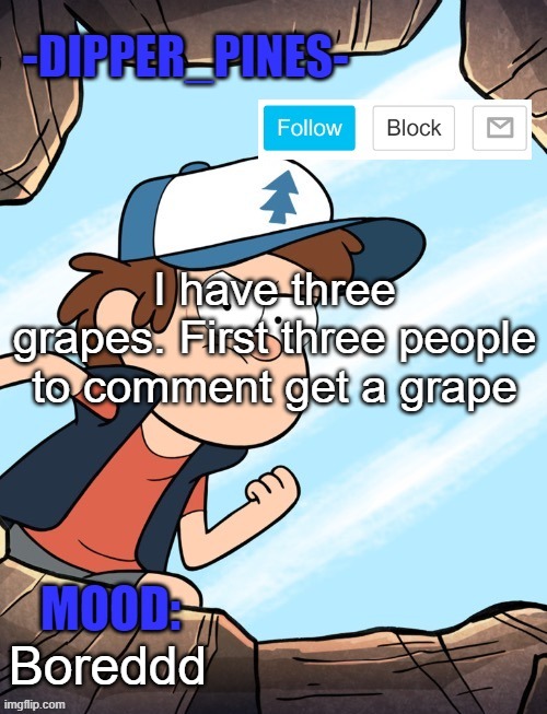 -Dipper_Pines- announcement template | I have three grapes. First three people to comment get a grape; Boreddd | image tagged in -dipper_pines- announcement template | made w/ Imgflip meme maker