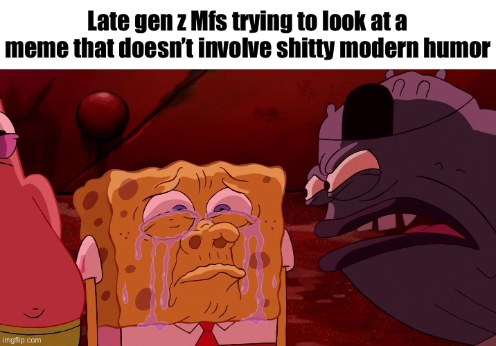 Spongebob Try Not To Challenge | Late gen z Mfs trying to look at a meme that doesn’t involve shitty modern humor | image tagged in spongebob try not to challenge | made w/ Imgflip meme maker