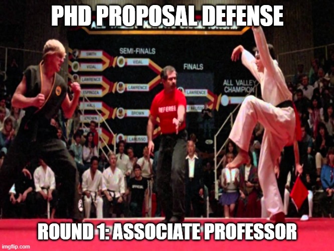 PhD Proposal Defense | PHD PROPOSAL DEFENSE; ROUND 1: ASSOCIATE PROFESSOR | image tagged in karate kid,phd,grad school,proposal | made w/ Imgflip meme maker