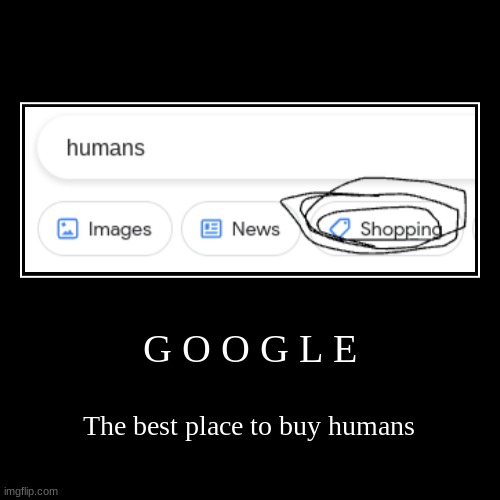 human trafficking on google!?! | image tagged in funny,demotivationals,memes,dark humor,google,help | made w/ Imgflip demotivational maker