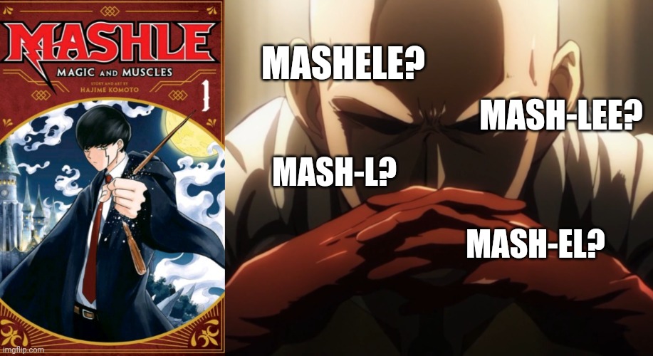 For real hoe do you pronounce it? | MASHELE? MASH-LEE? MASH-L? MASH-EL? | image tagged in manga,anime meme | made w/ Imgflip meme maker