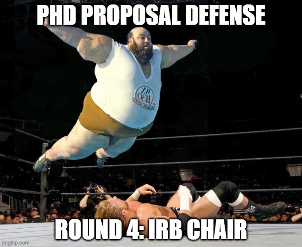PhD Proposal Defense | PHD PROPOSAL DEFENSE; ROUND 4: IRB CHAIR | image tagged in fat wrestler,phd,grad school,proposal | made w/ Imgflip meme maker