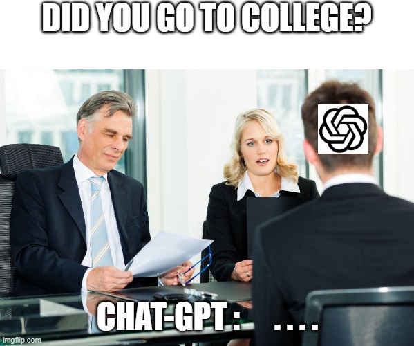College? | DID YOU GO TO COLLEGE? CHAT-GPT :　. . . . | image tagged in job interview | made w/ Imgflip meme maker