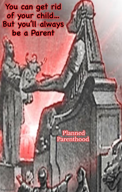 Lifetime of Regrets | You can get rid
of your child…
But you’ll always
be a Parent; Planned
Parenthood | image tagged in memes,you dont have to,there are alternatives,you created,now seek your creator | made w/ Imgflip meme maker