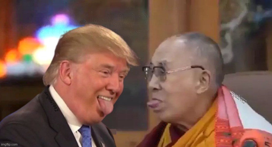 trump | image tagged in trump,dalai lama,lick,clown car republicans,maga morons,french kiss | made w/ Imgflip meme maker