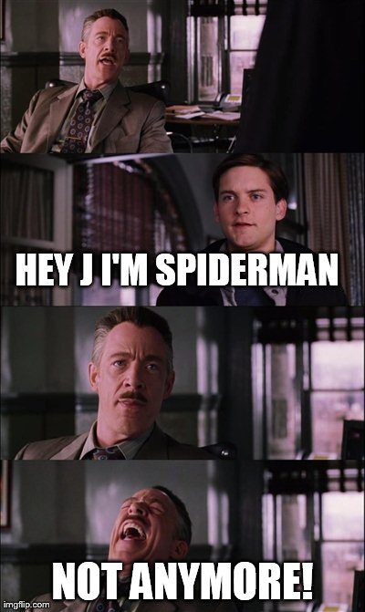 Spiderman Laugh Meme | HEY J I'M SPIDERMAN NOT ANYMORE! | image tagged in memes,spiderman laugh | made w/ Imgflip meme maker