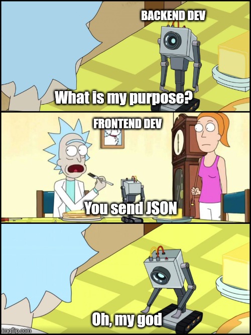 Rick and Morty Butter | BACKEND DEV; What is my purpose? FRONTEND DEV; You send JSON; Oh, my god | image tagged in rick and morty butter | made w/ Imgflip meme maker