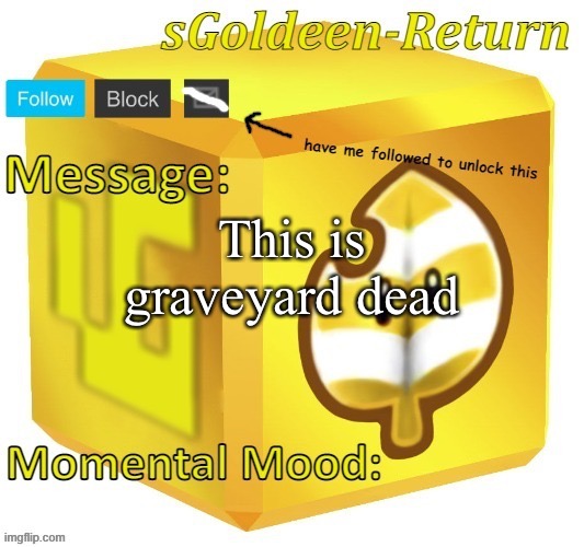 sGoldeen announcement template (thanks Pyth2nkiCode) | This is graveyard dead | image tagged in sgoldeen announcement template thanks pyth2nkicode | made w/ Imgflip meme maker