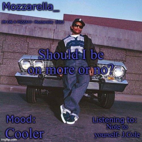 Eazy-E Temp | Should I be on more or no? Note to yourself- J.Cole; Cooler | image tagged in eazy-e temp | made w/ Imgflip meme maker