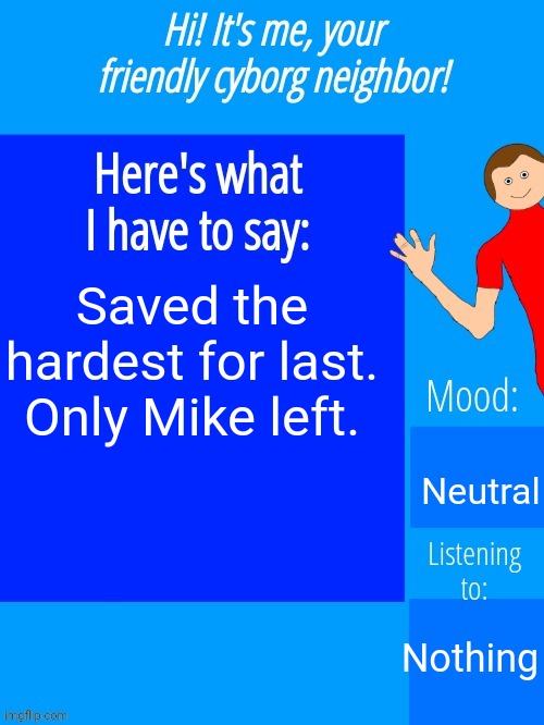 This boutta be good. | Saved the hardest for last. Only Mike left. Neutral; Nothing | image tagged in altseer style announcement template | made w/ Imgflip meme maker