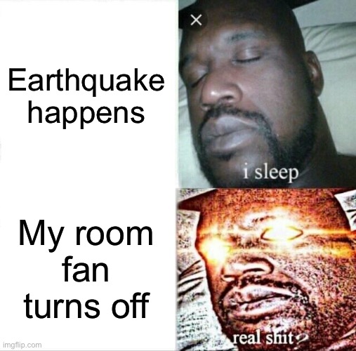 Sleeping Shaq Meme | Earthquake happens; My room fan turns off | image tagged in memes,sleeping shaq | made w/ Imgflip meme maker