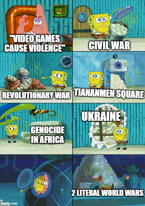 CIVIL WAR; "VIDEO GAMES CAUSE VIOLENCE"; REVOLUTIONARY WAR; TIANANMEN SQUARE; UKRAINE; GENOCIDE IN AFRICA; 2 LITERAL WORLD WARS | image tagged in so true memes | made w/ Imgflip meme maker