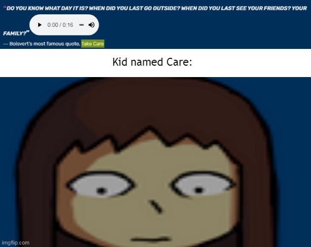 oh no | Kid named Care: | image tagged in blank white template | made w/ Imgflip meme maker