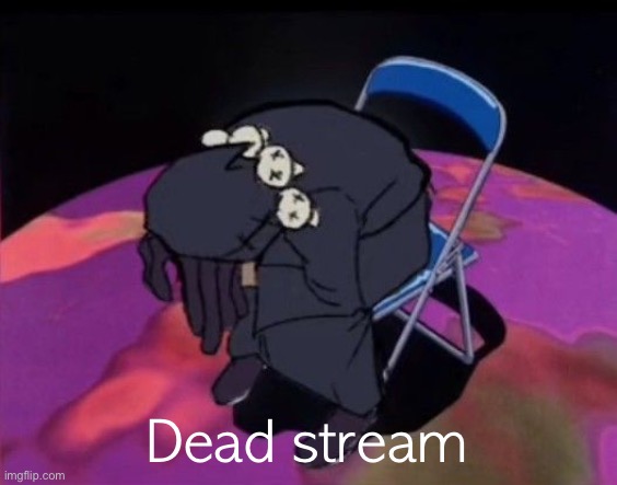 dead licorice cookie | Dead stream | image tagged in dead licorice cookie | made w/ Imgflip meme maker