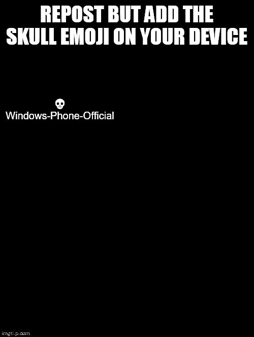 Double Long Black Template | REPOST BUT ADD THE SKULL EMOJI ON YOUR DEVICE; 💀
Windows-Phone-Official | image tagged in double long black template | made w/ Imgflip meme maker