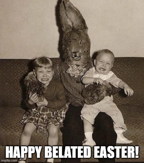 Another Scary Bunny | HAPPY BELATED EASTER! | image tagged in unsee juice | made w/ Imgflip meme maker