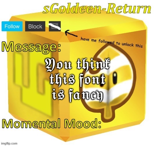 sGoldeen announcement template (thanks Pyth2nkiCode) | 𝔜𝔬𝔲 𝔱𝔥𝔦𝔫𝔨 𝔱𝔥𝔦𝔰 𝔣𝔬𝔫𝔱 𝔦𝔰 𝔣𝔞𝔫𝔠𝔶 | image tagged in sgoldeen announcement template thanks pyth2nkicode | made w/ Imgflip meme maker