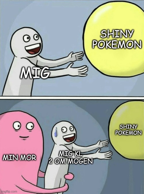 Running Away Balloon | SHINY POKEMON; MIG; SHINY POKEMON; MIN MOR; MIG KL 2 OM MOGEN | image tagged in memes,running away balloon | made w/ Imgflip meme maker