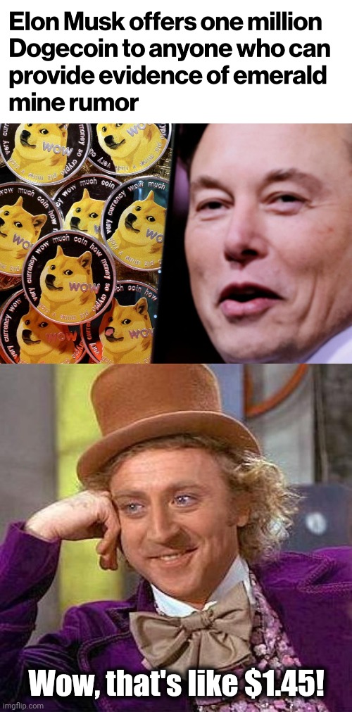 Wow, that's like $1.45! | image tagged in memes,creepy condescending wonka,dogecoin,elon musk,emerald mine | made w/ Imgflip meme maker