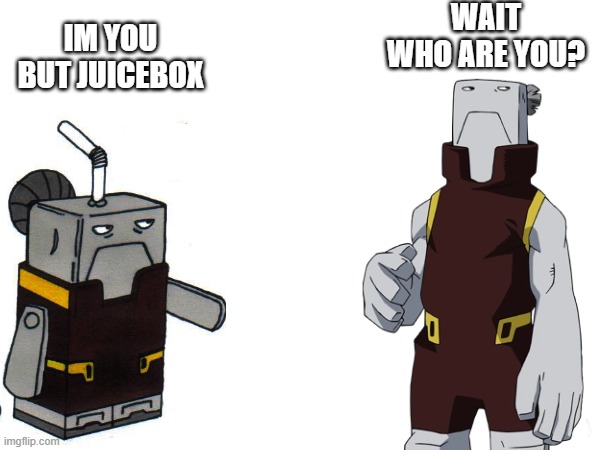 Cementoss Juice Box | WAIT WHO ARE YOU? IM YOU BUT JUICEBOX | image tagged in cementoss,juice box,my hero academia | made w/ Imgflip meme maker