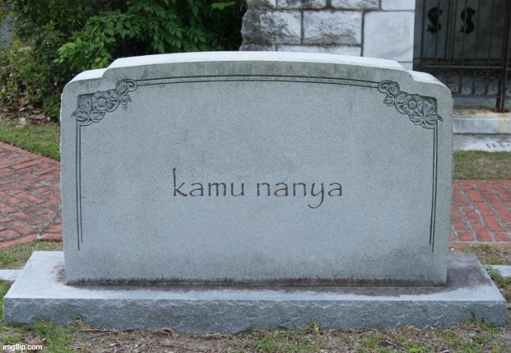 if your Indonesian like me you will know what this mean | kamu nanya | image tagged in gravestone,indonesia | made w/ Imgflip meme maker