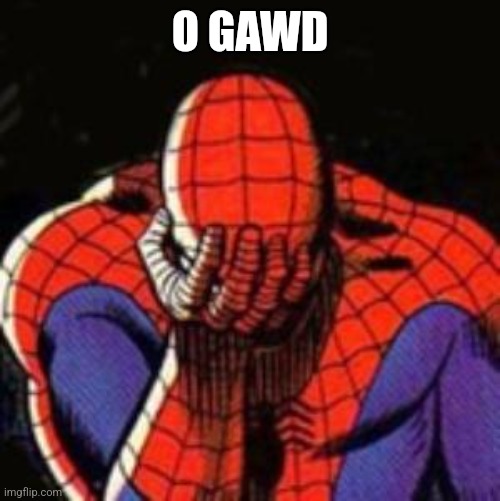 Sad Spiderman Meme | O GAWD | image tagged in memes,sad spiderman,spiderman | made w/ Imgflip meme maker