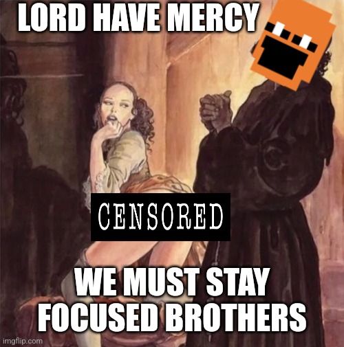 monk resists temptation | LORD HAVE MERCY WE MUST STAY FOCUSED BROTHERS | image tagged in monk resists temptation | made w/ Imgflip meme maker