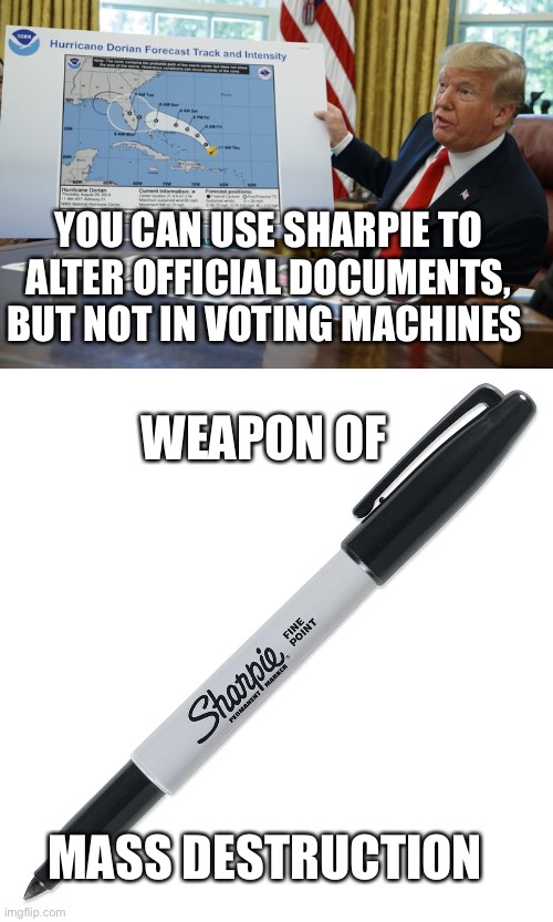 WEAPON OF MASS DESTRUCTION YOU CAN USE SHARPIE TO ALTER OFFICIAL DOCUMENTS, BUT NOT IN VOTING MACHINES | image tagged in trump sharpie hurricane map,sharpie | made w/ Imgflip meme maker