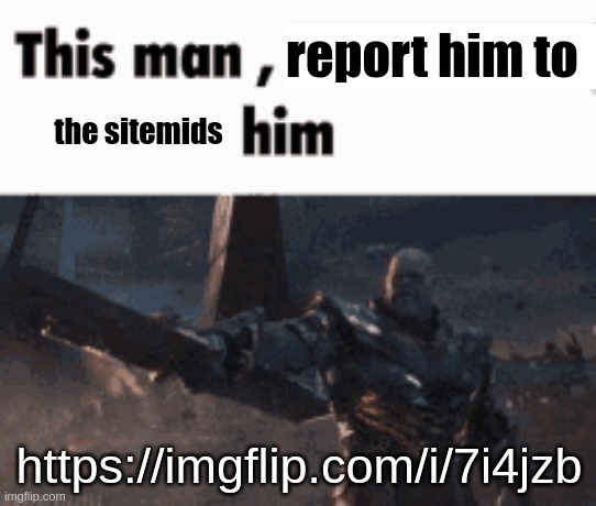 This man, _____ him | report him to; the sitemids; https://imgflip.com/i/7i4jzb | image tagged in this man _____ him | made w/ Imgflip meme maker