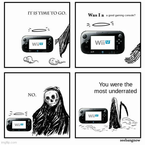It is time to go | a good gaming console? You were the most underrated | image tagged in it is time to go,wii u,nintendo,gaming,memes,consoles | made w/ Imgflip meme maker