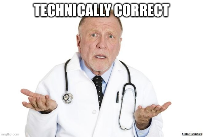 Doctor Huh? | TECHNICALLY CORRECT | image tagged in doctor huh | made w/ Imgflip meme maker