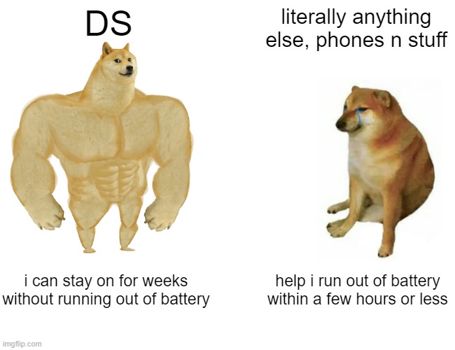 Buff Doge vs. Cheems Meme | DS; literally anything else, phones n stuff; i can stay on for weeks without running out of battery; help i run out of battery within a few hours or less | image tagged in memes,buff doge vs cheems | made w/ Imgflip meme maker