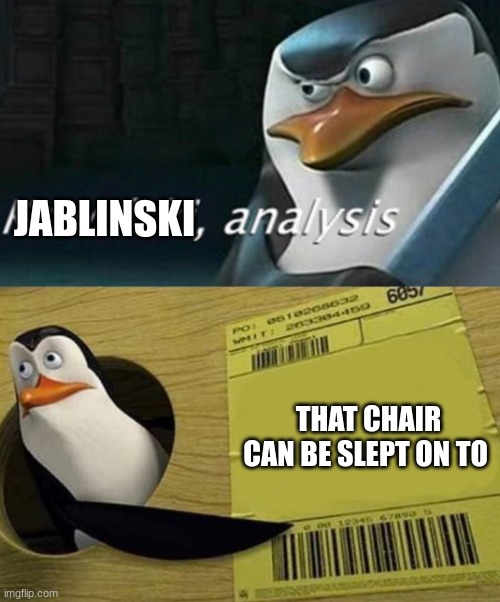 Kowalski Analysis | JABLINSKI THAT CHAIR CAN BE SLEPT ON TO | image tagged in kowalski analysis | made w/ Imgflip meme maker