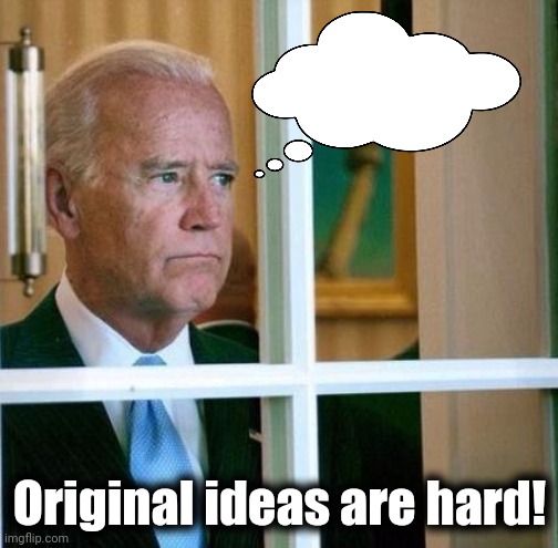 Sad Joe Biden | Original ideas are hard! | image tagged in sad joe biden | made w/ Imgflip meme maker