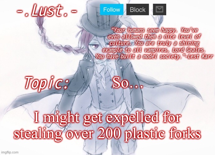 I thought it would be funny | So…; I might get expelled for stealing over 200 plastic forks | image tagged in lust's lest karr template | made w/ Imgflip meme maker