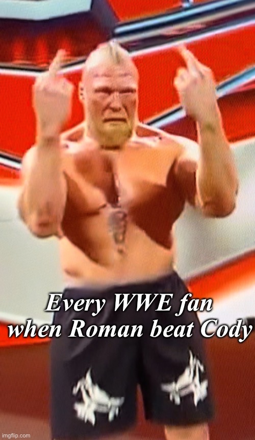 Brock Lesnar Middle Finger | Every WWE fan when Roman beat Cody | image tagged in brock lesnar middle finger | made w/ Imgflip meme maker