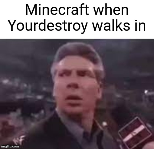New game? | Minecraft when Yourdestroy walks in | image tagged in x when x walks in | made w/ Imgflip meme maker