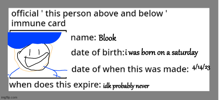 official immune above and below card | Blook; i was born on a saturday; 4/14/23; idk probably never | image tagged in official immune above and below card | made w/ Imgflip meme maker