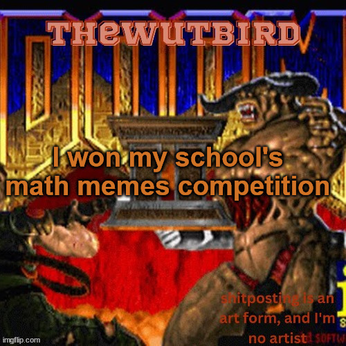Wutbird announcement (thanks protogens) | I won my school's math memes competition | image tagged in wutbird announcement thanks protogens | made w/ Imgflip meme maker