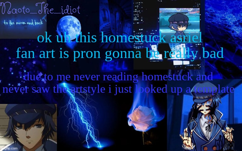 forgive me asriel and prepare yourself for my shitty artwork | ok uh this homestuck asriel fan art is pron gonna be really bad; due to me never reading homestuck and never saw the artstyle i just looked up a template | made w/ Imgflip meme maker