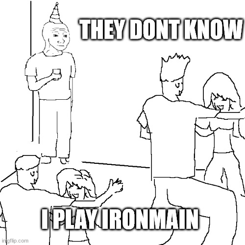 They don't know | THEY DONT KNOW; I PLAY IRONMAIN | image tagged in they don't know | made w/ Imgflip meme maker