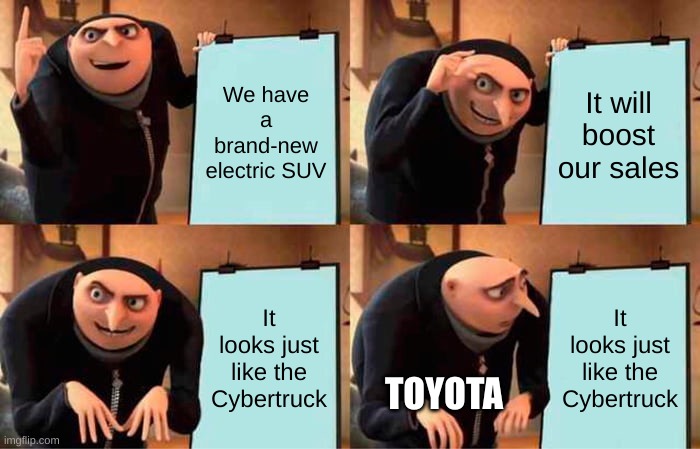 The Toyota bZ4x | We have a brand-new electric SUV; It will boost our sales; It looks just like the Cybertruck; It looks just like the Cybertruck; TOYOTA | image tagged in memes,gru's plan | made w/ Imgflip meme maker