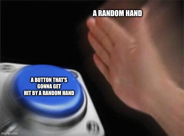 Button go bye bye | A RANDOM HAND; A BUTTON THAT'S GONNA GET HIT BY A RANDOM HAND | image tagged in memes,blank nut button | made w/ Imgflip meme maker